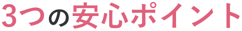3つの安心ポイント
